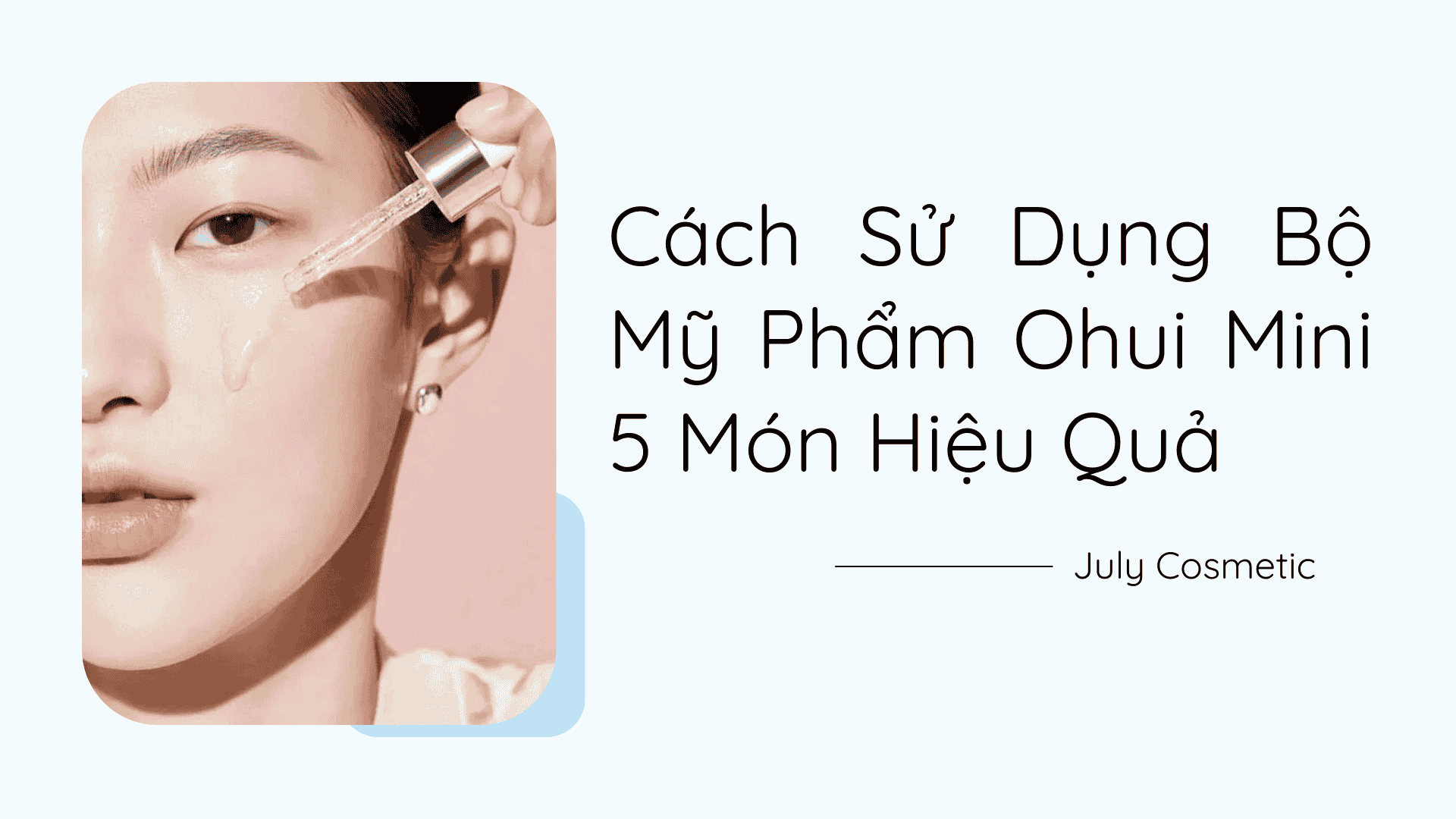 Cách Sử Dụng Bộ Mỹ Phẩm Ohui Mini 5 Món Hiệu Quả