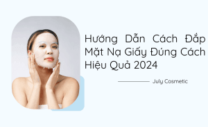 Hướng Dẫn Cách Đắp Mặt Nạ Giấy Đúng Cách Hiệu Quả 2024