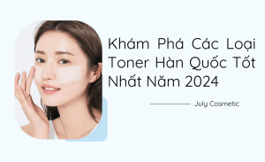 Khám Phá Các Loại Toner Hàn Quốc Tốt Nhất Năm 2024